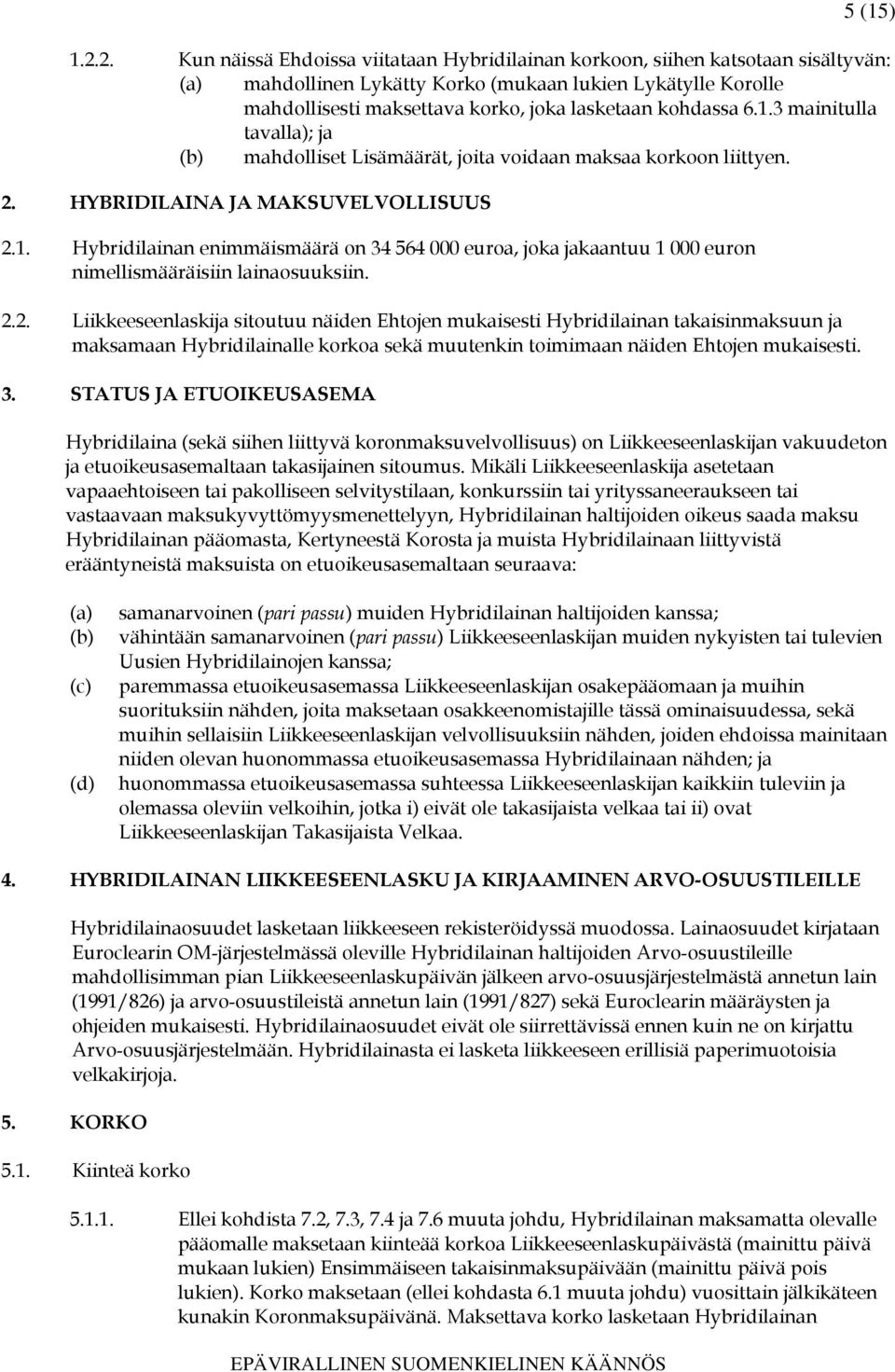 kohdassa 6.1.3 mainitulla tavalla); ja (b) mahdolliset Lisämäärät, joita voidaan maksaa korkoon liittyen. 2. HYBRIDILAINA JA MAKSUVELVOLLISUUS 2.1. Hybridilainan enimmäismäärä on 34 564 000 euroa, joka jakaantuu 1 000 euron nimellismääräisiin lainaosuuksiin.