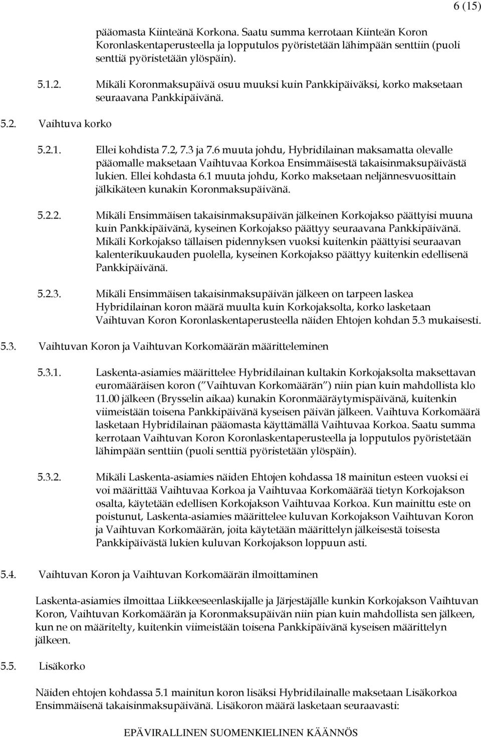 6 muuta johdu, Hybridilainan maksamatta olevalle pääomalle maksetaan Vaihtuvaa Korkoa Ensimmäisestä takaisinmaksupäivästä lukien. Ellei kohdasta 6.