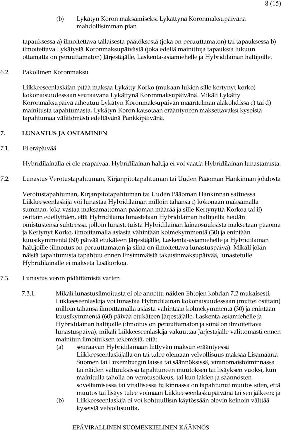 Pakollinen Koronmaksu Liikkeeseenlaskijan pitää maksaa Lykätty Korko (mukaan lukien sille kertynyt korko) kokonaisuudessaan seuraavana Lykättynä Koronmaksupäivänä.