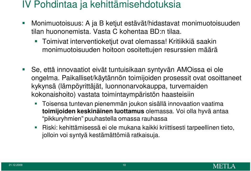 Paikalliset/käytännön toimijoiden prosessit ovat osoittaneet kykynsä (lämpöyrittäjät, luonnonarvokauppa, turvemaiden kokonaishoito) vastata toimintaympäristön haasteisiin Toisensa tuntevan pienemmän