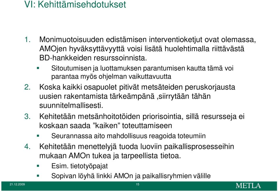 Koska kaikki osapuolet pitivät metsäteiden peruskorjausta uusien rakentamista tärkeämpänä,siirrytään tähän suunnitelmallisesti. 3.