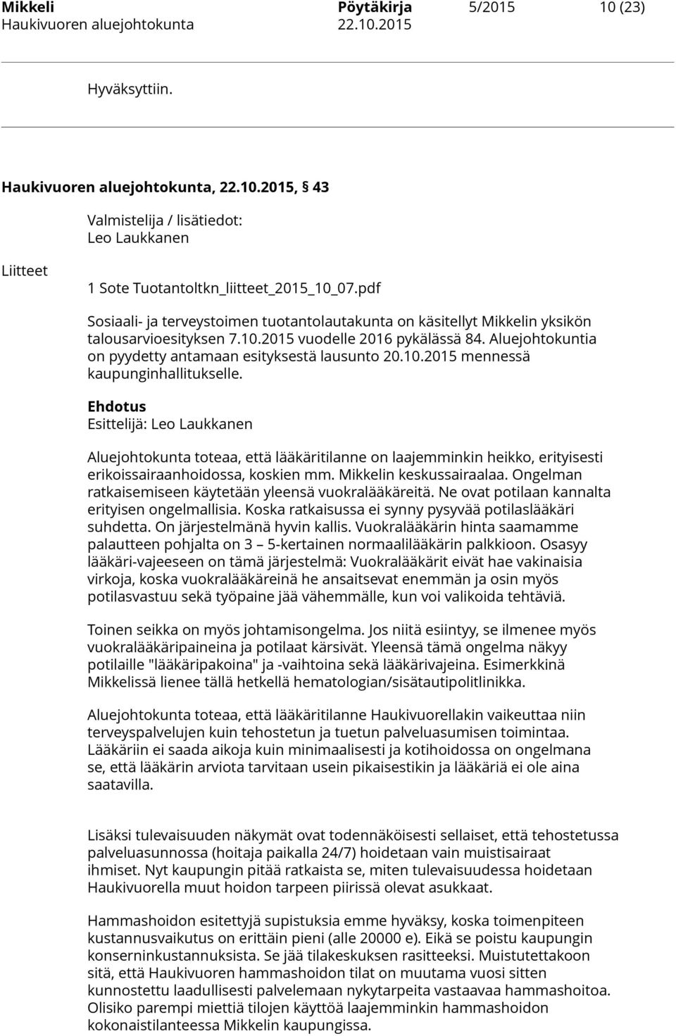 Aluejohtokuntia on pyydetty antamaan esityksestä lausunto 20.10.2015 mennessä kaupunginhallitukselle.