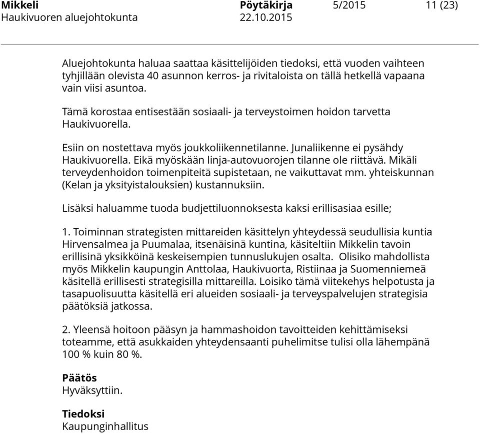 Eikä myöskään linja-autovuorojen tilanne ole riittävä. Mikäli terveydenhoidon toimenpiteitä supistetaan, ne vaikuttavat mm. yhteiskunnan (Kelan ja yksityistalouksien) kustannuksiin.