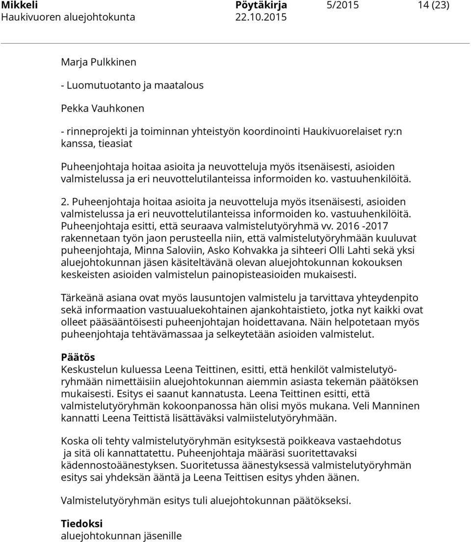 Puheenjohtaja hoitaa asioita ja neuvotteluja myös itsenäisesti, asioiden valmistelussa ja eri neuvottelutilanteissa informoiden ko. vastuuhenkilöitä.