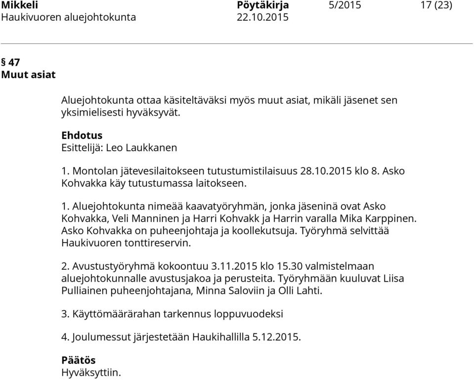 Aluejohtokunta nimeää kaavatyöryhmän, jonka jäseninä ovat Asko Kohvakka, Veli Manninen ja Harri Kohvakk ja Harrin varalla Mika Karppinen. Asko Kohvakka on puheenjohtaja ja koollekutsuja.