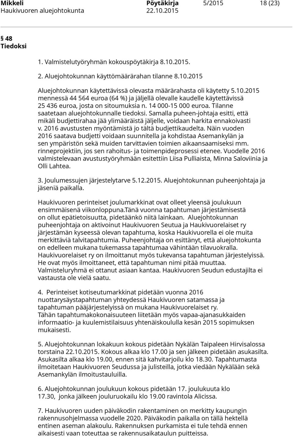 Samalla puheen-johtaja esitti, että mikäli budjettirahaa jää ylimääräistä jäljelle, voidaan harkita ennakoivasti v. 2016 avustusten myöntämistä jo tältä budjettikaudelta.