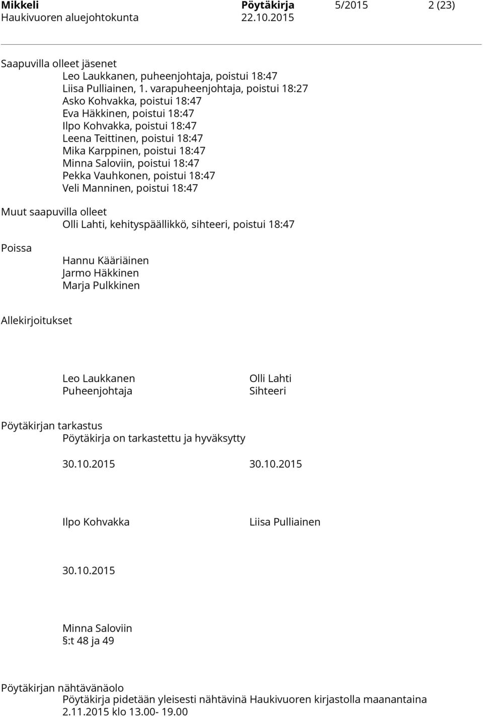 poistui 18:47 Pekka Vauhkonen, poistui 18:47 Veli Manninen, poistui 18:47 Muut saapuvilla olleet Olli Lahti, kehityspäällikkö, sihteeri, poistui 18:47 Poissa Hannu Kääriäinen Jarmo Häkkinen Marja