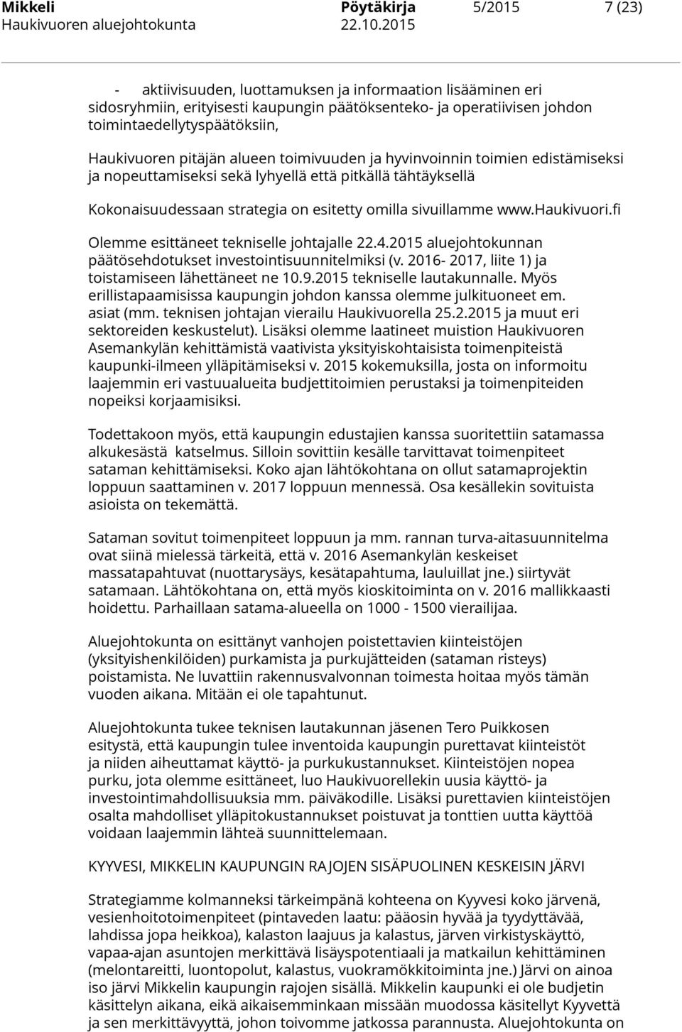 haukivuori.fi Olemme esittäneet tekniselle johtajalle 22.4.2015 aluejohtokunnan päätösehdotukset investointisuunnitelmiksi (v. 2016-2017, liite 1) ja toistamiseen lähettäneet ne 10.9.