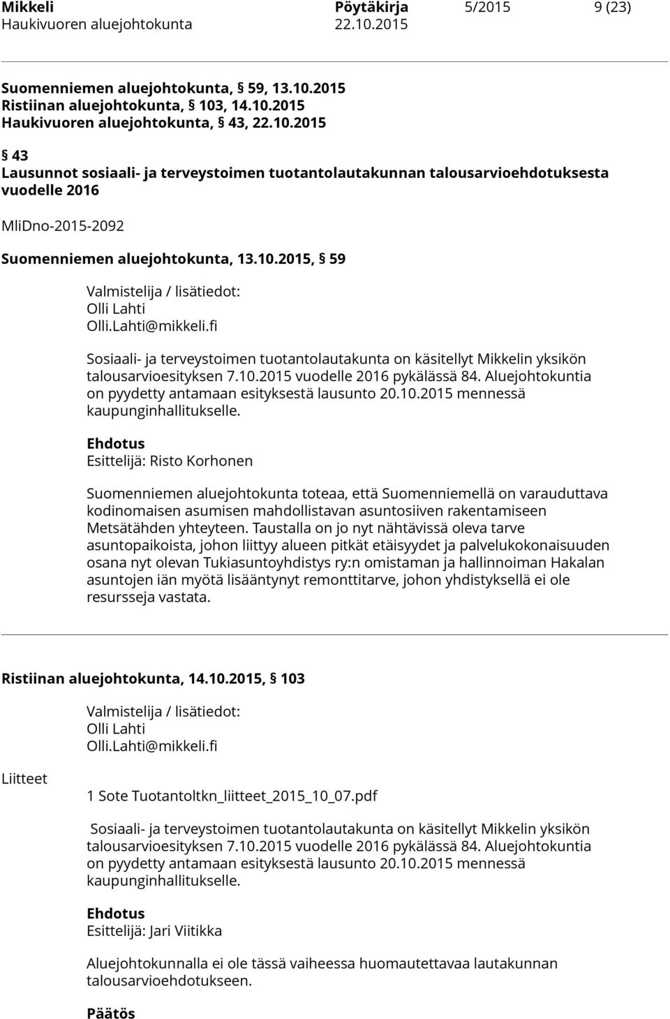 10.2015, 59 Valmistelija / lisätiedot: Olli Lahti Olli.Lahti@mikkeli.fi Sosiaali- ja terveystoimen tuotantolautakunta on käsitellyt Mikkelin yksikön talousarvioesityksen 7.10.2015 vuodelle 2016 pykälässä 84.