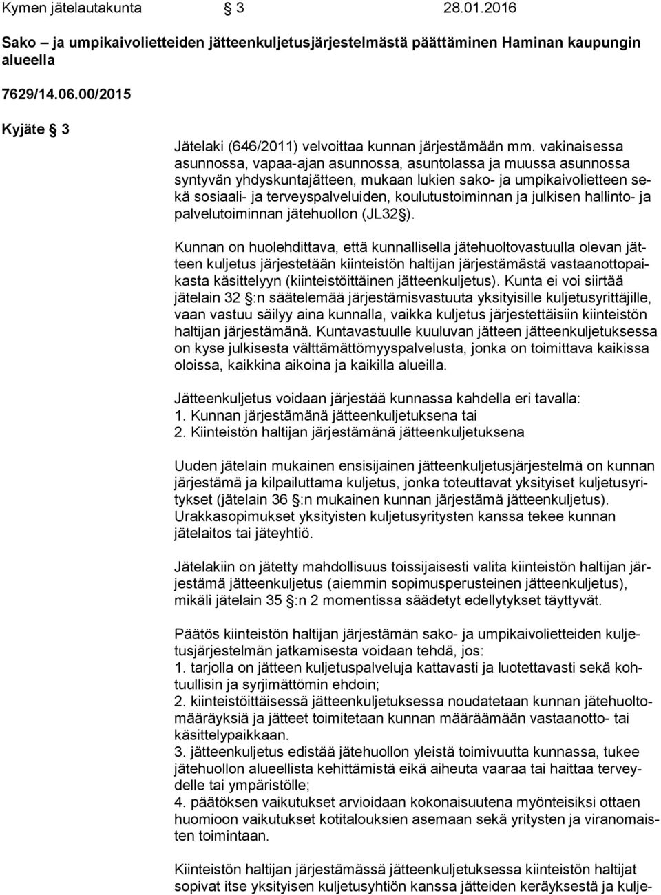 vakinaisessa asun nos sa, vapaa-ajan asunnossa, asuntolassa ja muussa asunnossa syn ty vän yhdyskuntajätteen, mukaan lukien sako- ja umpikaivolietteen sekä sosiaali- ja terveyspalveluiden,