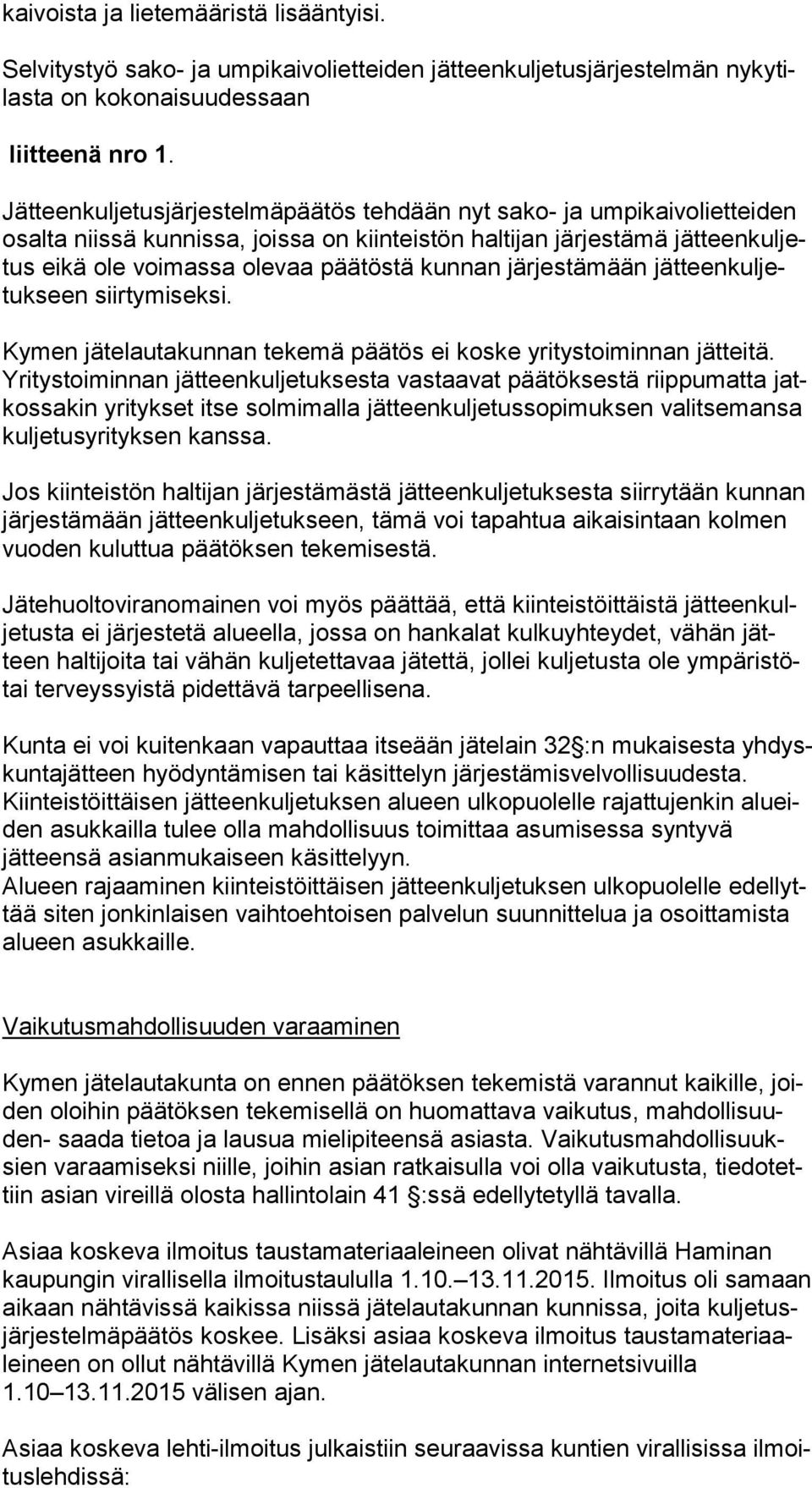 kunnan järjestämään jät teen kul jetuk seen siirtymiseksi. Kymen jätelautakunnan tekemä päätös ei koske yritystoiminnan jätteitä.