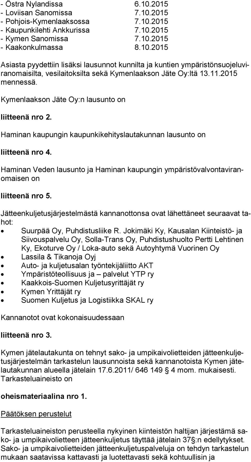 Haminan Veden lausunto ja Haminan kaupungin ym pä ris tö val von ta vi ranomai sen on liitteenä nro 5.