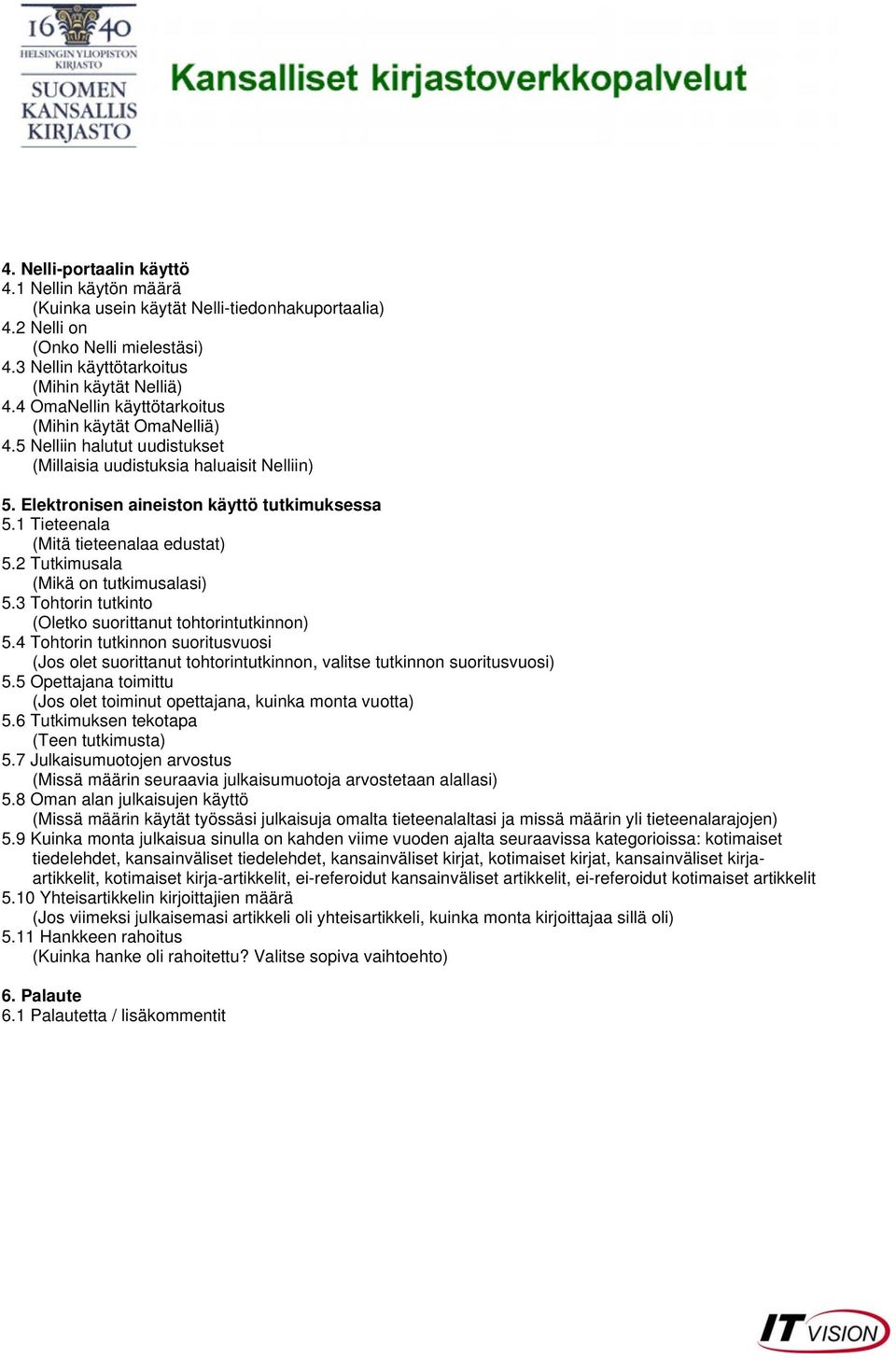 1 Tieteenala (Mitä tieteenalaa edustat) 5.2 Tutkimusala (Mikä on tutkimusalasi) 5.3 Tohtorin tutkinto (Oletko suorittanut tohtorintutkinnon) 5.