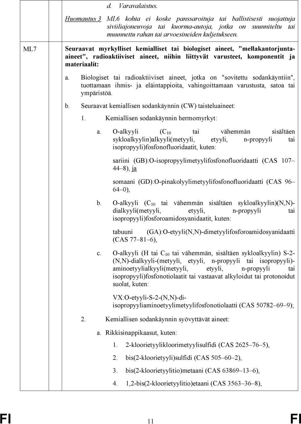 ML7 Seuraavat myrkylliset kemialliset tai biologiset aineet, "mellakantorjuntaaineet", radioaktiiviset aineet, niihin liittyvät varusteet, komponentit ja materiaalit: a.