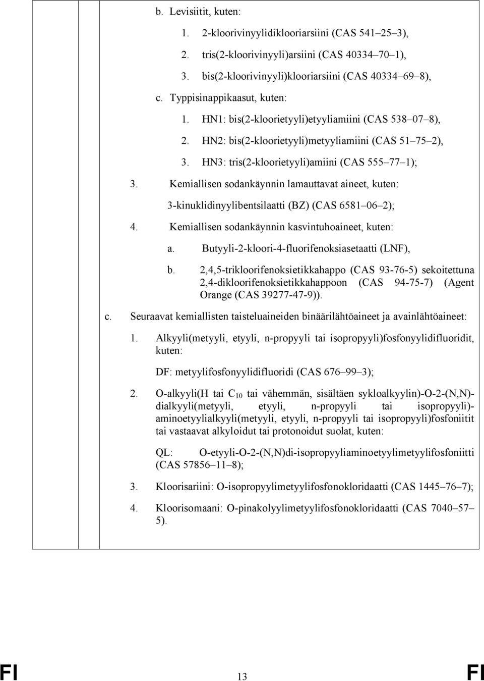 Kemiallisen sodankäynnin lamauttavat aineet, kuten: 3-kinuklidinyylibentsilaatti (BZ) (CAS 6581 06 2); 4. Kemiallisen sodankäynnin kasvintuhoaineet, kuten: a.