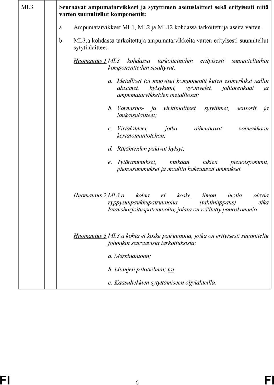 Metalliset tai muoviset komponentit kuten esimerkiksi nallin alasimet, hylsykupit, vyönivelet, johtorenkaat ja ampumatarvikkeiden metalliosat; b.