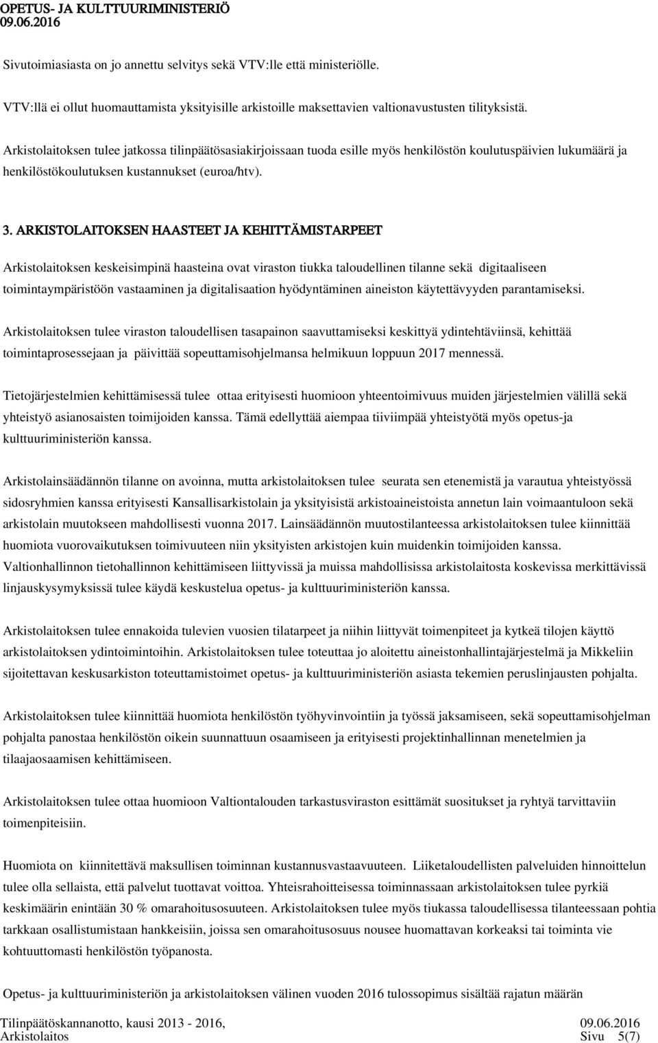 ARKISTOLAITOKSEN HAASTEET JA KEHITTÄMISTARPEET Arkistolaitoksen keskeisimpinä haasteina ovat viraston tiukka taloudellinen tilanne sekä digitaaliseen toimintaympäristöön vastaaminen ja
