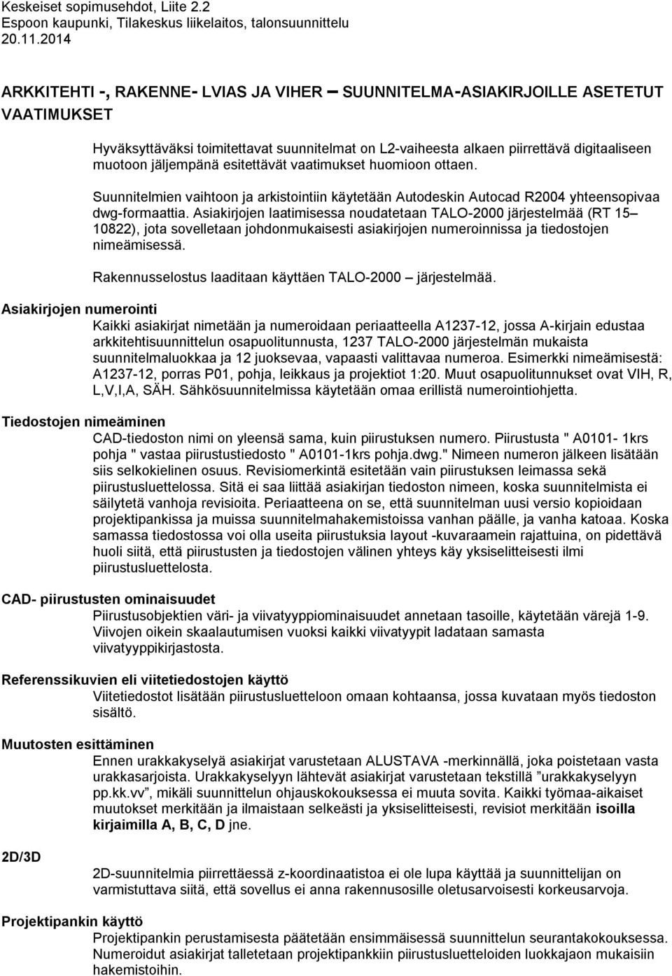 jäljempänä esitettävät vaatimukset huomioon ottaen. Suunnitelmien vaihtoon ja arkistointiin käytetään Autodeskin Autocad R2004 yhteensopivaa dwg-formaattia.