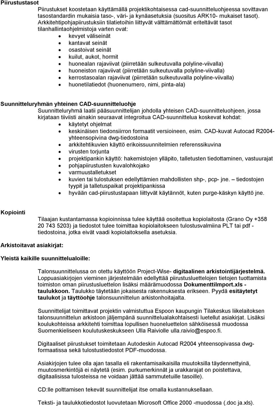 huonealan rajaviivat (piirretään sulkeutuvalla polyline-viivalla) huoneiston rajaviivat (piirretään sulkeutuvalla polyline-viivalla) kerrostasoalan rajaviivat (piirretään sulkeutuvalla