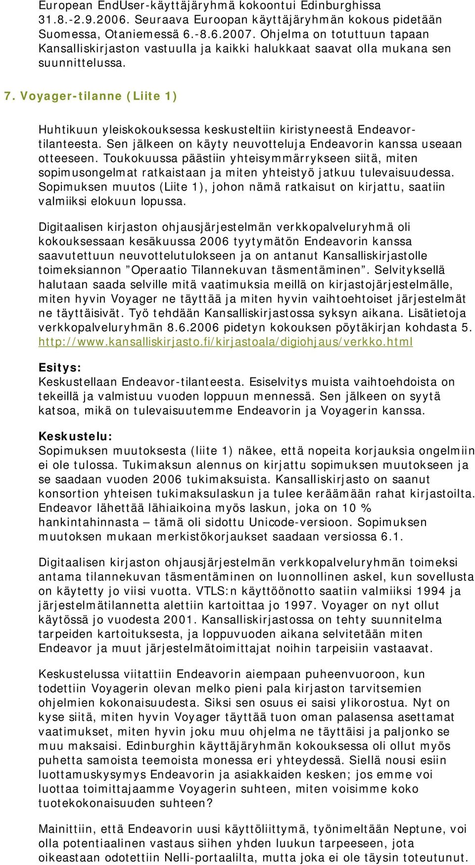 Voyager-tilanne (Liite 1) Huhtikuun yleiskokouksessa keskusteltiin kiristyneestä Endeavortilanteesta. Sen jälkeen on käyty neuvotteluja Endeavorin kanssa useaan otteeseen.