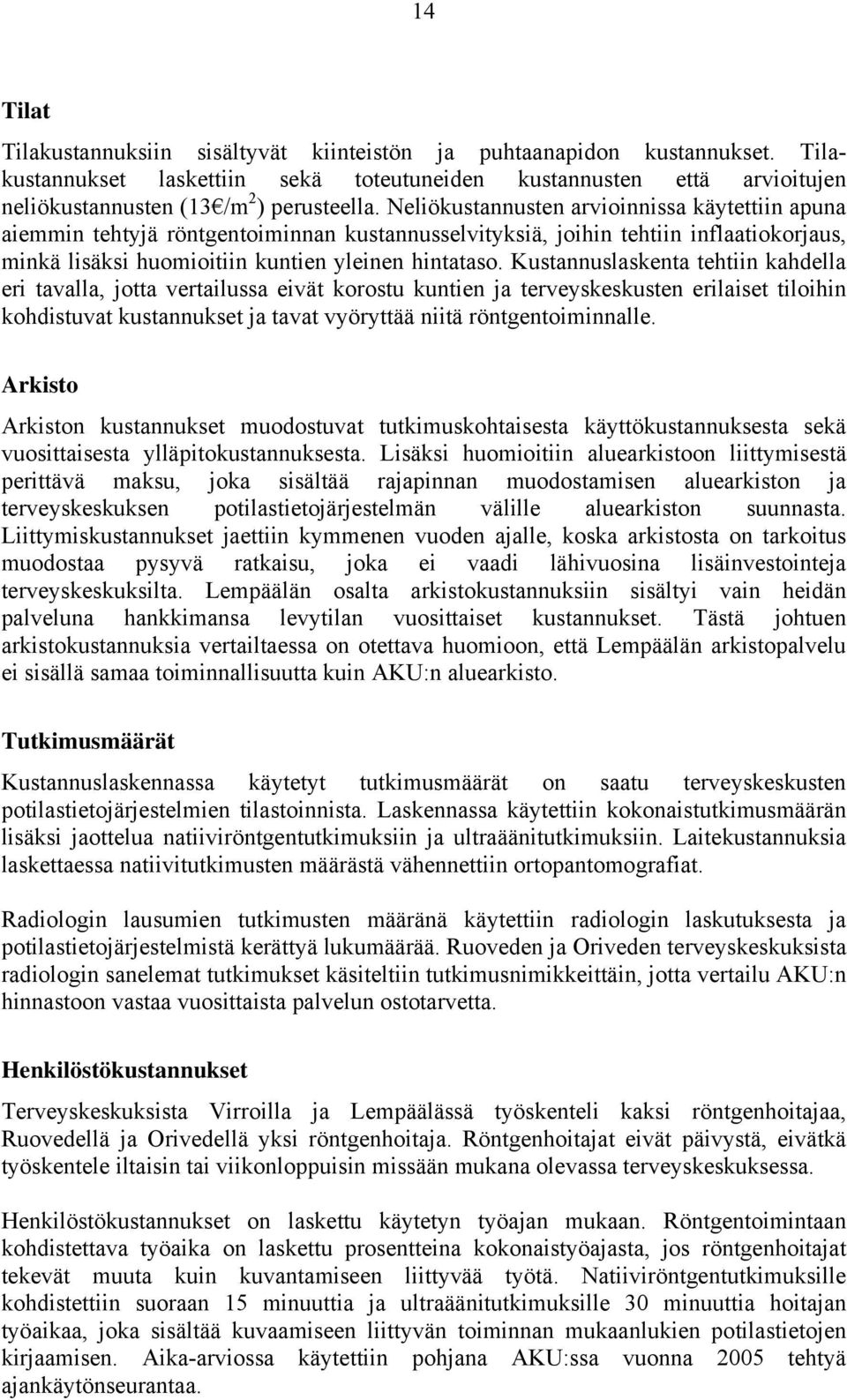 Kustannuslaskenta tehtiin kahdella eri tavalla, jotta vertailussa eivät korostu kuntien ja terveyskeskusten erilaiset tiloihin kohdistuvat kustannukset ja tavat vyöryttää niitä röntgentoiminnalle.