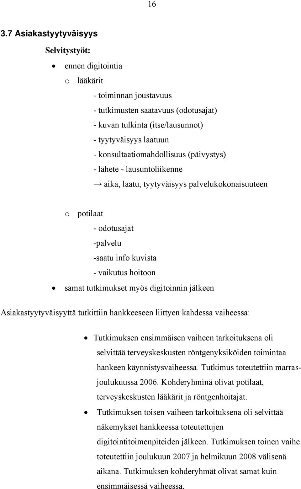 tutkimukset myös digitoinnin jälkeen Asiakastyytyväisyyttä tutkittiin hankkeeseen liittyen kahdessa vaiheessa: Tutkimuksen ensimmäisen vaiheen tarkoituksena oli selvittää terveyskeskusten