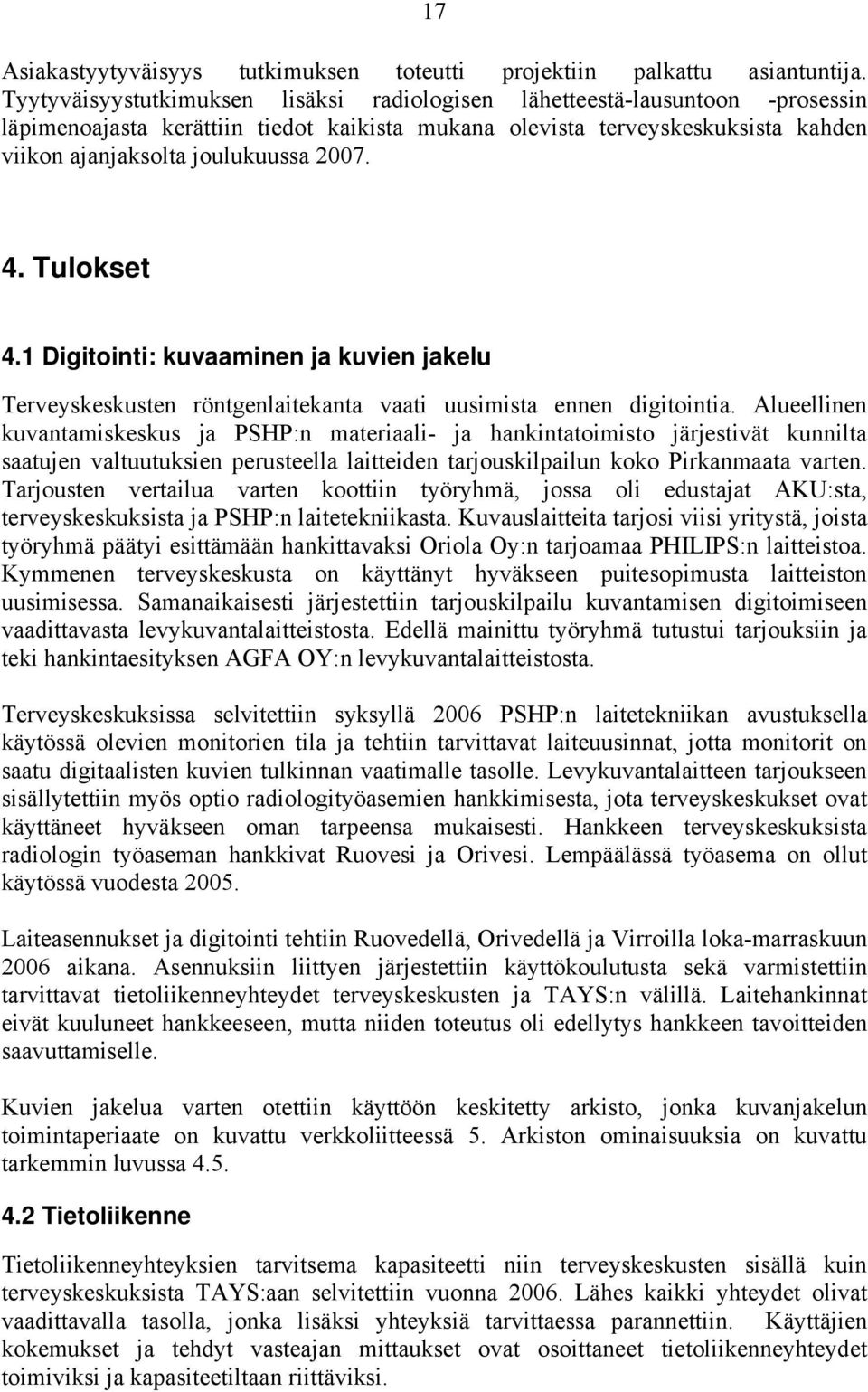 4. Tulokset 4.1 Digitointi: kuvaaminen ja kuvien jakelu Terveyskeskusten röntgenlaitekanta vaati uusimista ennen digitointia.