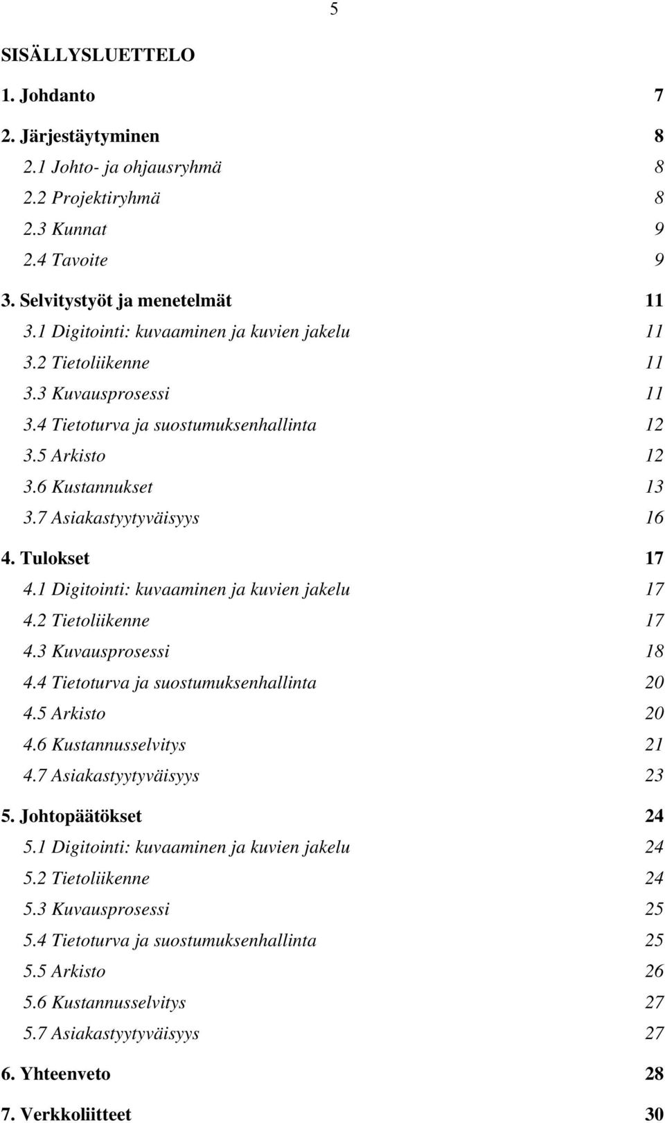 Tulokset 17 4.1 Digitointi: kuvaaminen ja kuvien jakelu 17 4.2 Tietoliikenne 17 4.3 Kuvausprosessi 18 4.4 Tietoturva ja suostumuksenhallinta 20 4.5 Arkisto 20 4.6 Kustannusselvitys 21 4.