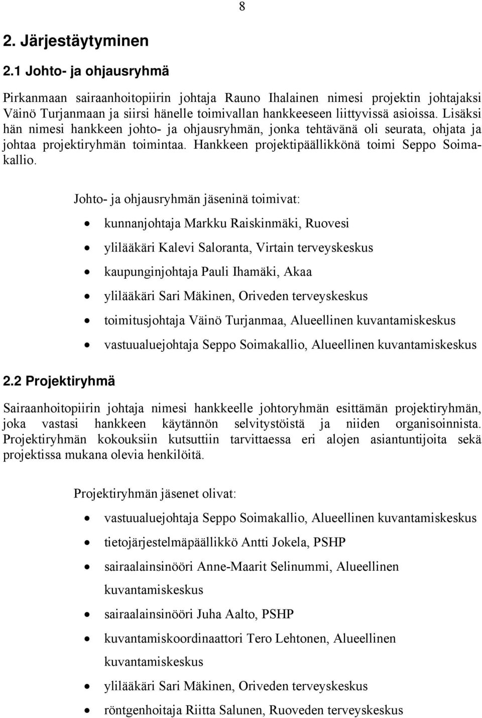 Lisäksi hän nimesi hankkeen johto- ja ohjausryhmän, jonka tehtävänä oli seurata, ohjata ja johtaa projektiryhmän toimintaa. Hankkeen projektipäällikkönä toimi Seppo Soimakallio. 2.