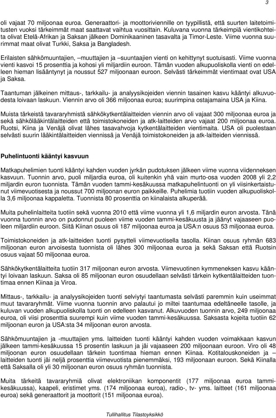 Erilaisten sähkömuuntajien, muuttajien ja suuntaajien vienti on kehittynyt suotuisasti. Viime vuonna vienti kasvoi 15 prosenttia ja kohosi yli miljardiin euroon.