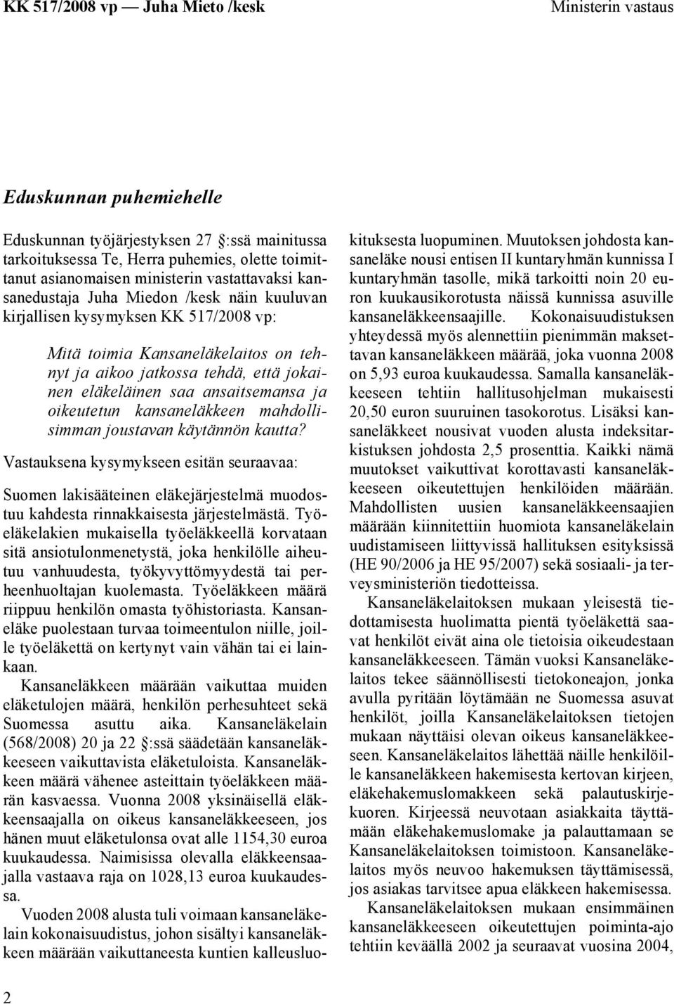 kansaneläkkeen mahdollisimman joustavan käytännön kautta? Vastauksena kysymykseen esitän seuraavaa: Suomen lakisääteinen eläkejärjestelmä muodostuu kahdesta rinnakkaisesta järjestelmästä.