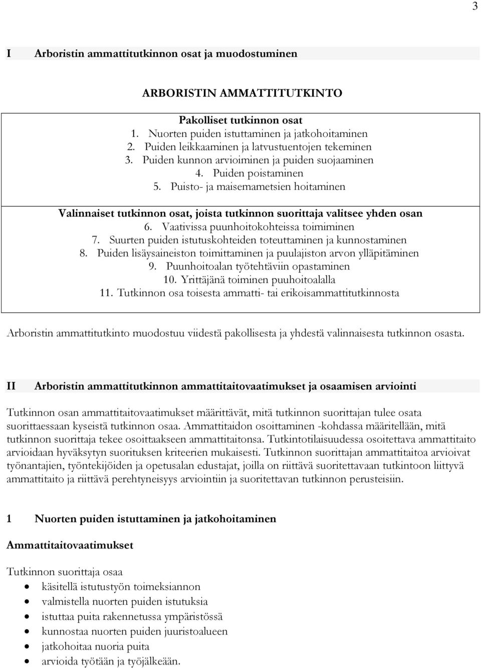 Puisto- ja maisemametsien hoitaminen Valinnaiset tutkinnon osat, joista tutkinnon suorittaja valitsee yhden osan 6. Vaativissa puunhoitokohteissa toimiminen 7.