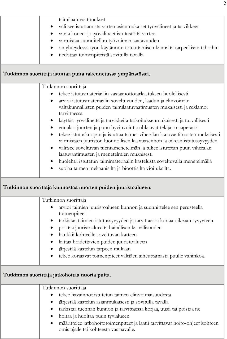 tekee istutusmateriaalin vastaanottotarkastuksen huolellisesti arvioi istutusmateriaalin soveltuvuuden, laadun ja elinvoiman valtakunnallisten puiden taimilaatuvaatimusten mukaisesti ja reklamoi