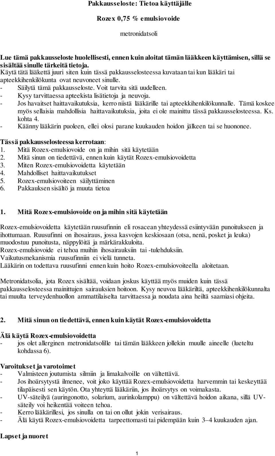 Voit tarvita sitä uudelleen. - Kysy tarvittaessa apteekista lisätietoja ja neuvoja. - Jos havaitset haittavaikutuksia, kerro niistä lääkärille tai apteekkihenkilökunnalle.