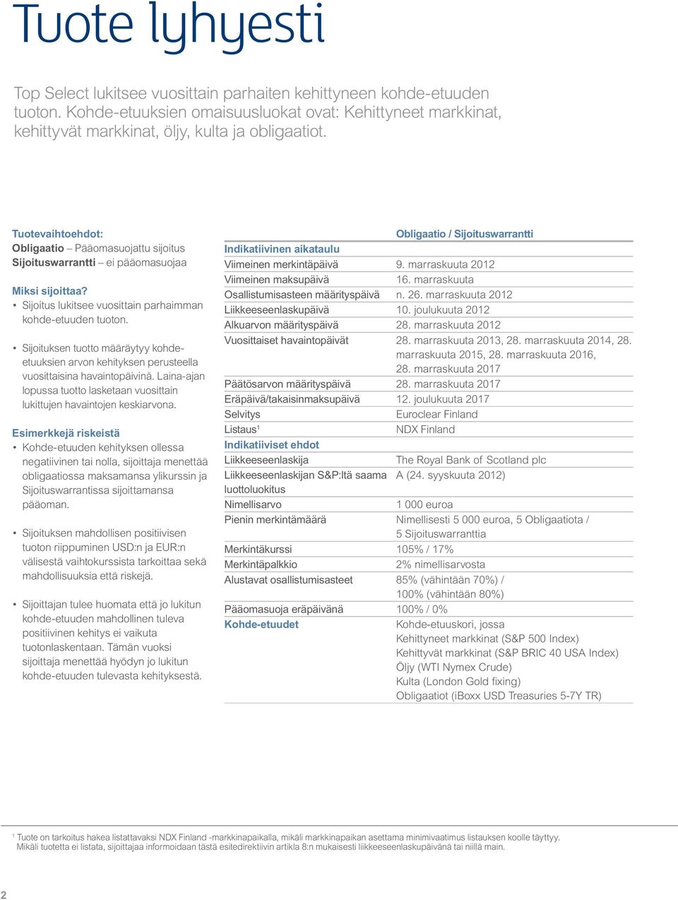 Sijoituksen tuotto määräytyy kohdeetuuksien arvon kehityksen perusteella vuosittaisina havaintopäivinä. Laina-ajan lopussa tuotto lasketaan vuosittain lukittujen havaintojen keskiarvona.