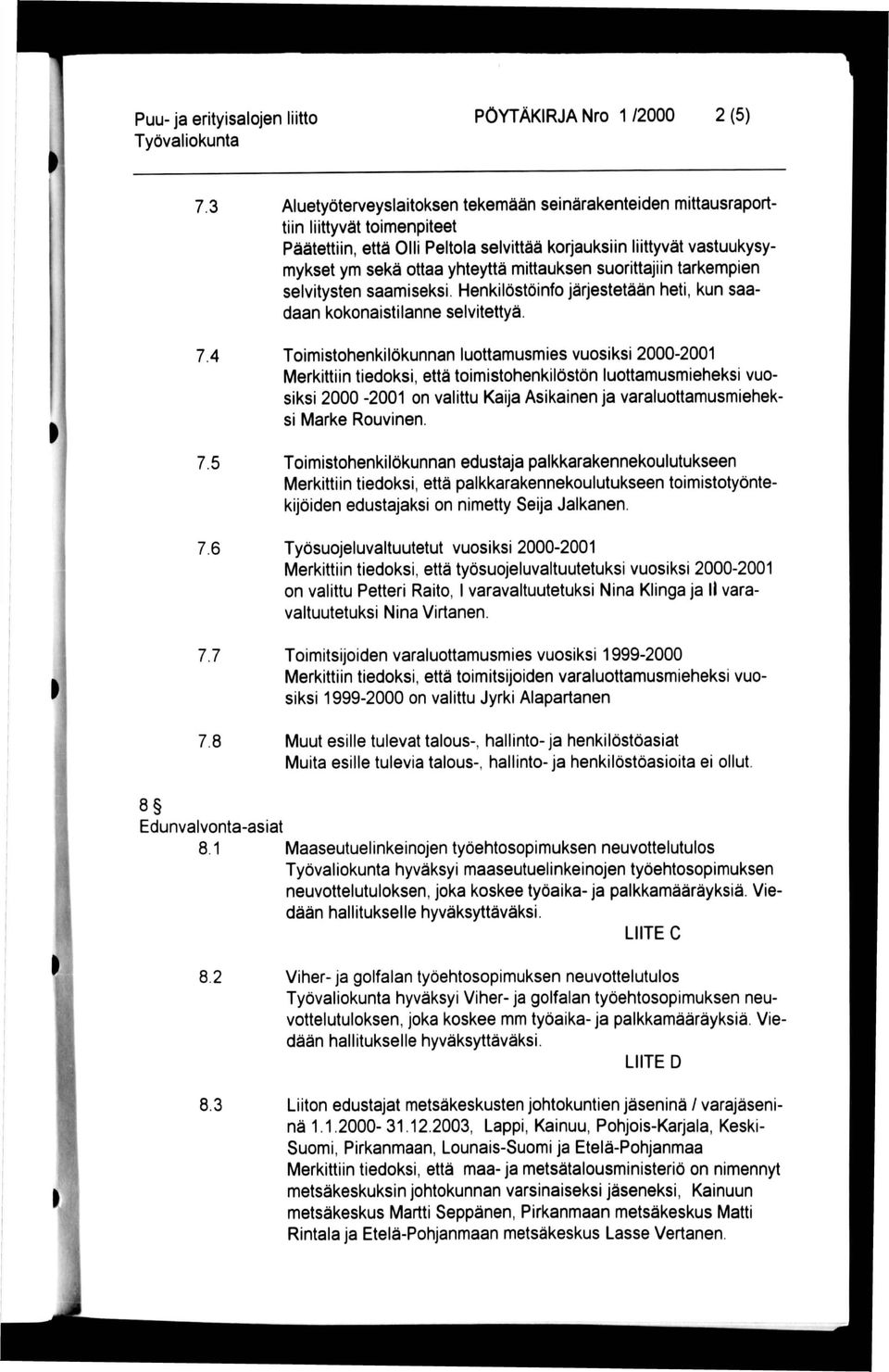 mittauksen suorittajiin tarkempien selvitysten saamiseksi. Henkilöstöinfo järjestetään heti, kun saadaan kokonaistilanne selvitettyä.» 7.4 7.