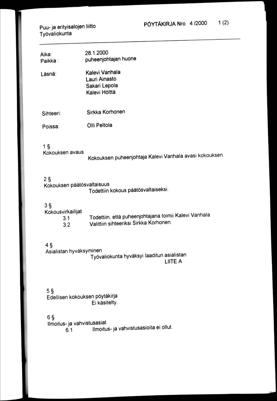2000 puheenjohtajan huone Kalevi Vanhala Lauri Ainasto Sakari Lepola Kalevi Hölttä Sihteeri Poissa; Sirkka Korhonen Olli Peltola 1 Kokouksen avaus
