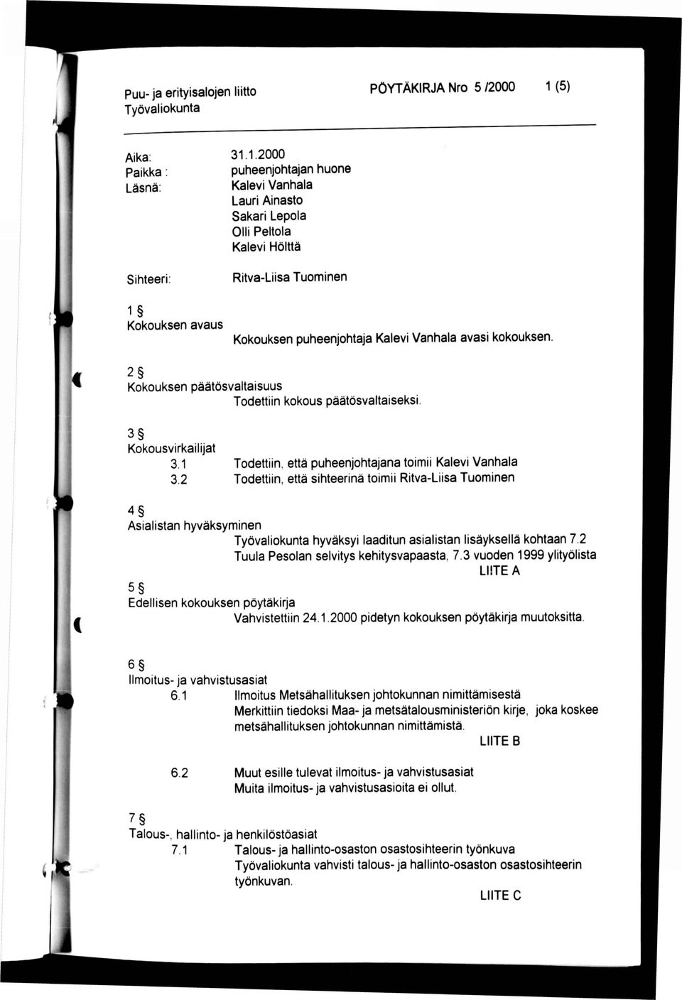 1.2000 puheenjohtajan huone Kalevi Vanhala Lauri Ainasto Sakari Lepola Olli Peltola Kalevi Hölttä Ritva-Liisa Tuominen 1 Kokouksen avaus Kokouksen puheenjohtaja Kalevi Vanhala avasi kokouksen 2