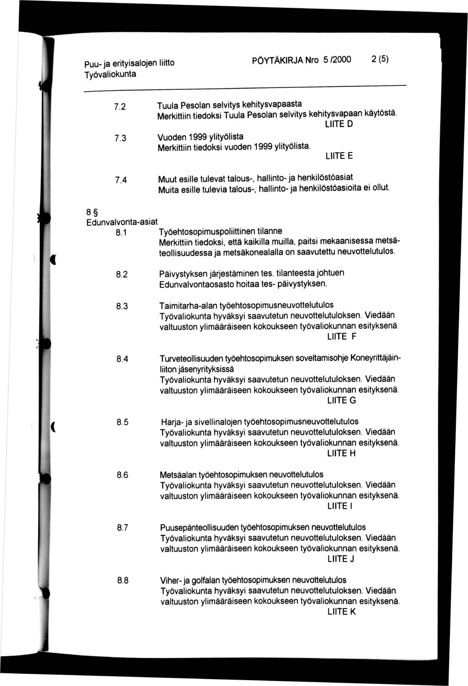 4 Muut esille tulevat talous-, hallinto- ja henkilöstöasiat Muita esille tulevia talous-, hallinto- ja henkilöstöasioita ei ollut. i 8 Edunvalvonta-asiat 8.1 8.2 8.