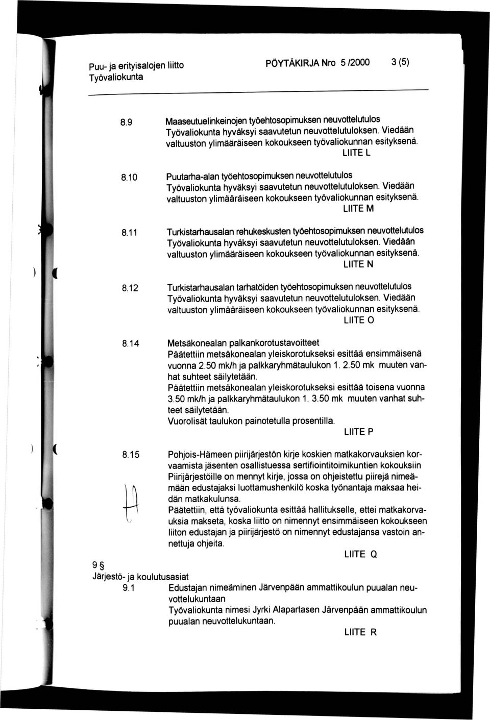 LIITE M Turkistarhausalan rehukeskusten työehtosopimuksen neuvottelutulos hyväksyi saavutetun neuvottelutuloksen. Viedään valtuuston ylimääräiseen kokoukseen työvaliokunnan esityksenä.