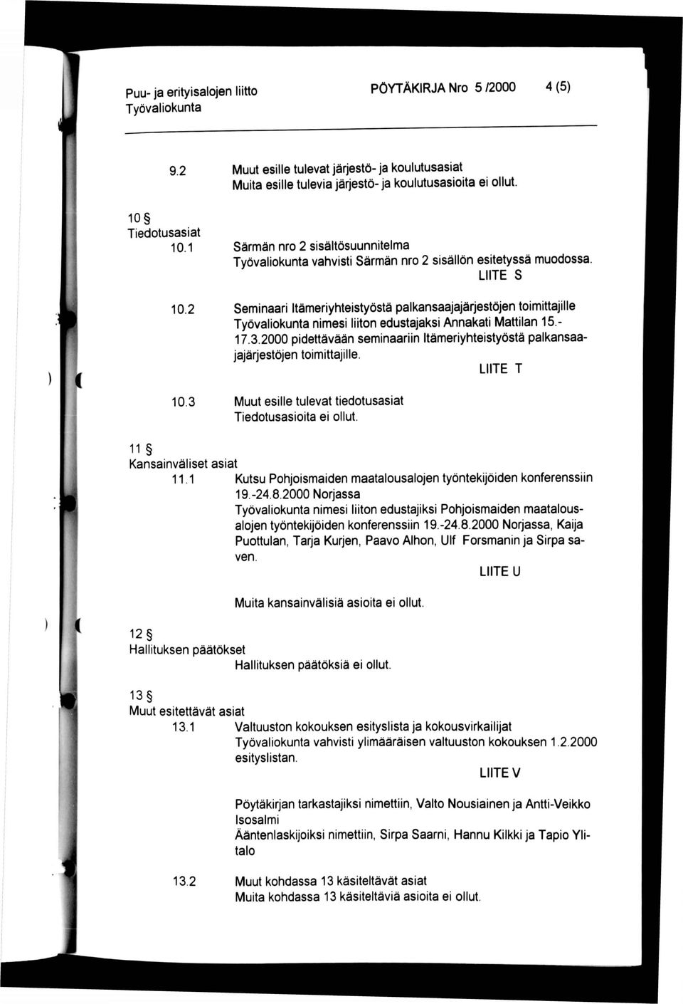 Mattilan 15.- 17.3.2000 pidettävään seminaariin Itämeriyhteistyöstä palkansaajajärjestöjen toimittajille. LIITE T 10.3 Muut esille tulevat tiedotusasiat Tiedotusasioita ei ollut.