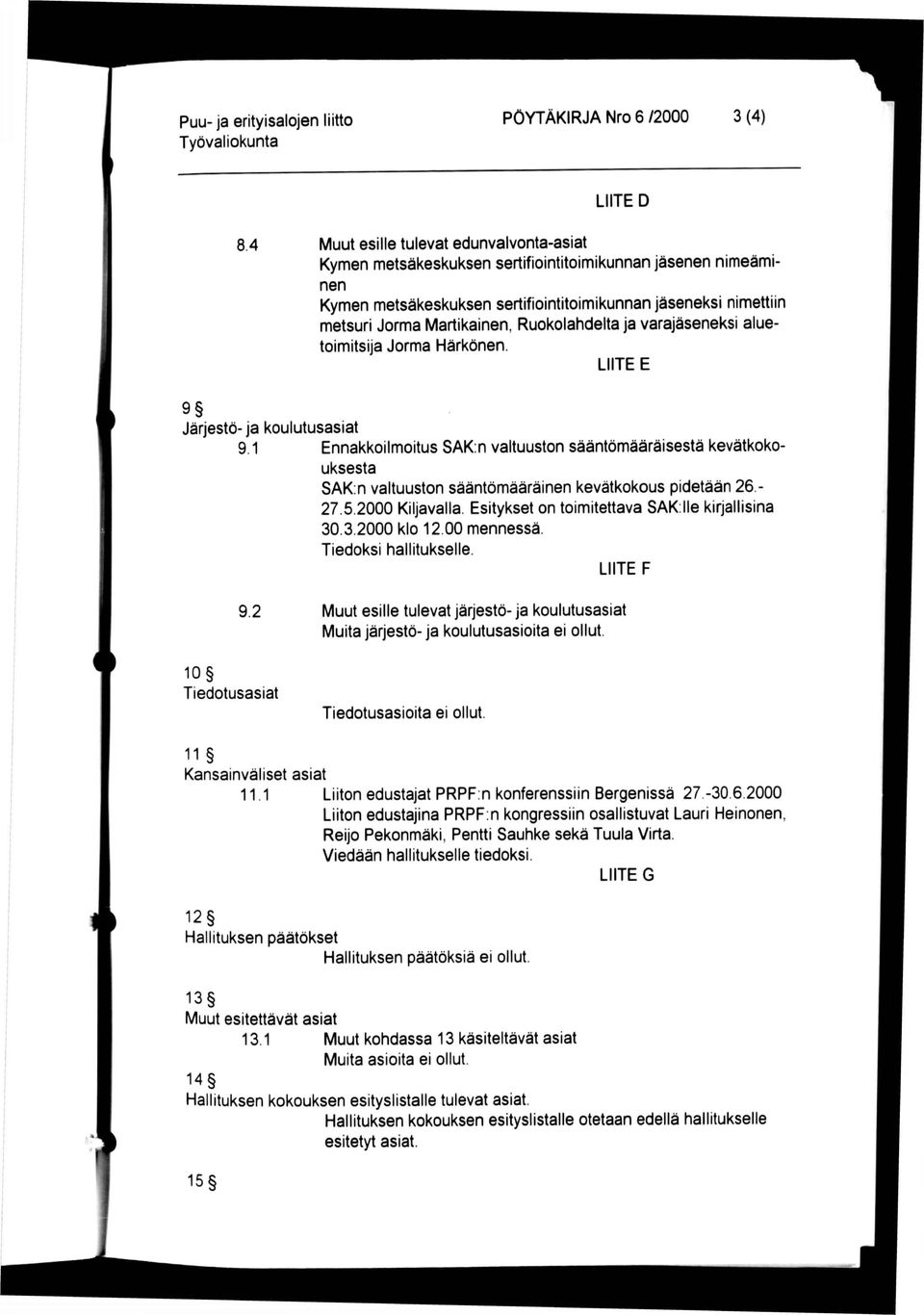 Ruokolahdelta ja varajäseneksi aluetoimitsija Jorma Härkönen. LIITE E 9 Järjestö- ja koulutusasiat 9.