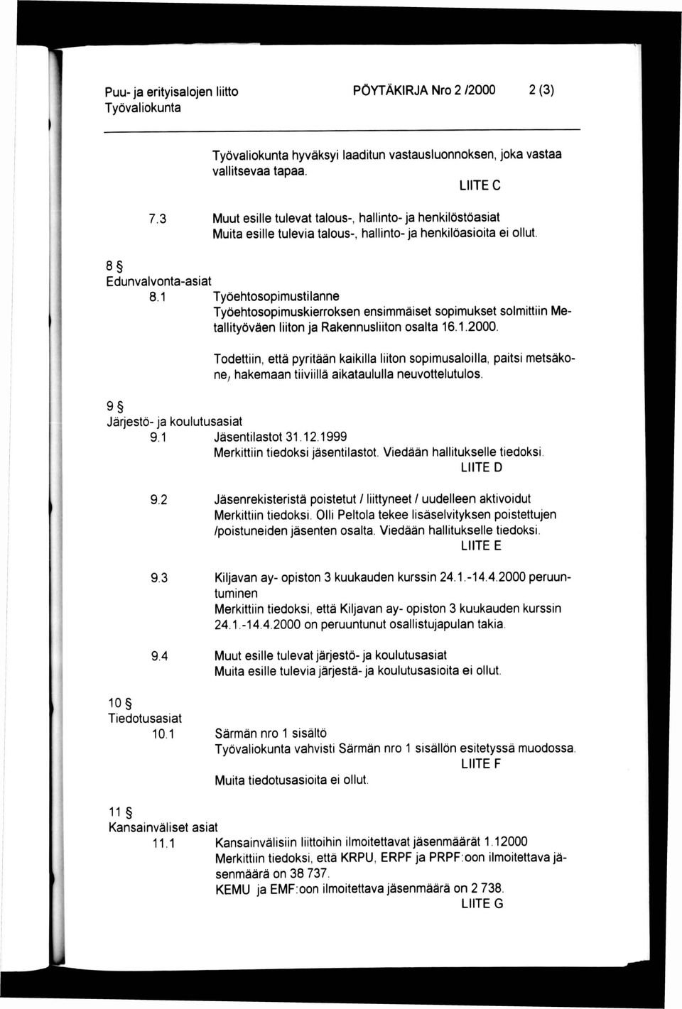 1 Työehtosopimusti lanne Työehtosopimuskierroksen ensimmäiset sopimukset solmittiin Metallityöväen liiton ja Rakennusliiton osalta 16.1.2000.