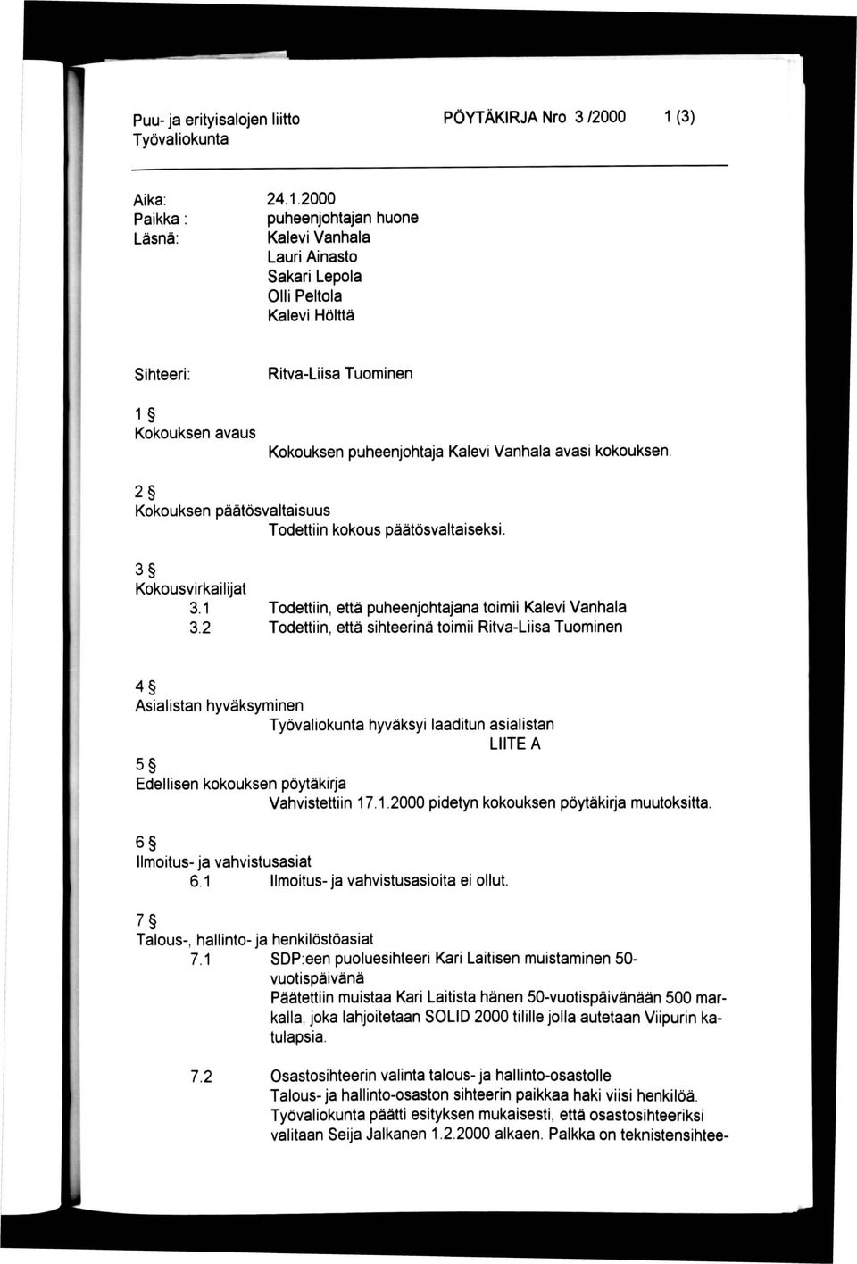 2000 puheenjohtajan huone Kalevi Vanhala Lauri Ainasto Sakari Lepola Olli Peltola Kalevi Hölttä Sihteeri: Ritva-Liisa Tuominen 1 Kokouksen avaus Kokouksen puheenjohtaja Kalevi Vanhala avasi kokouksen.