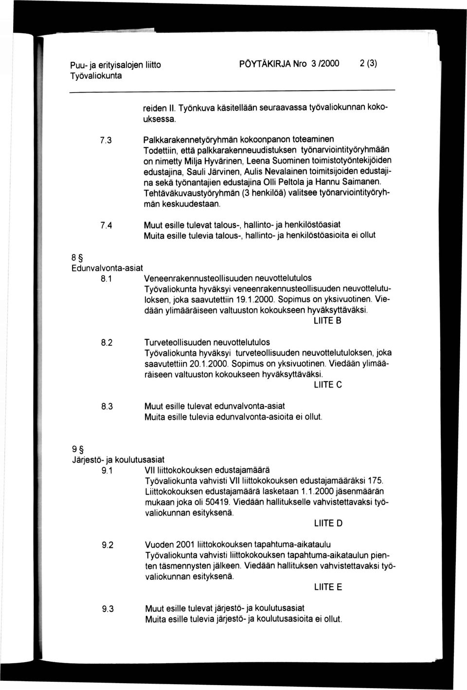 Järvinen, Aulis Nevalainen toimitsijoiden edustajina sekä työnantajien edustajina Olli Peltola ja Hannu Saimanen. Tehtäväkuvaustyöryhmän (3 henkilöä) valitsee työnarviointityöryhmän keskuudestaan. 7.