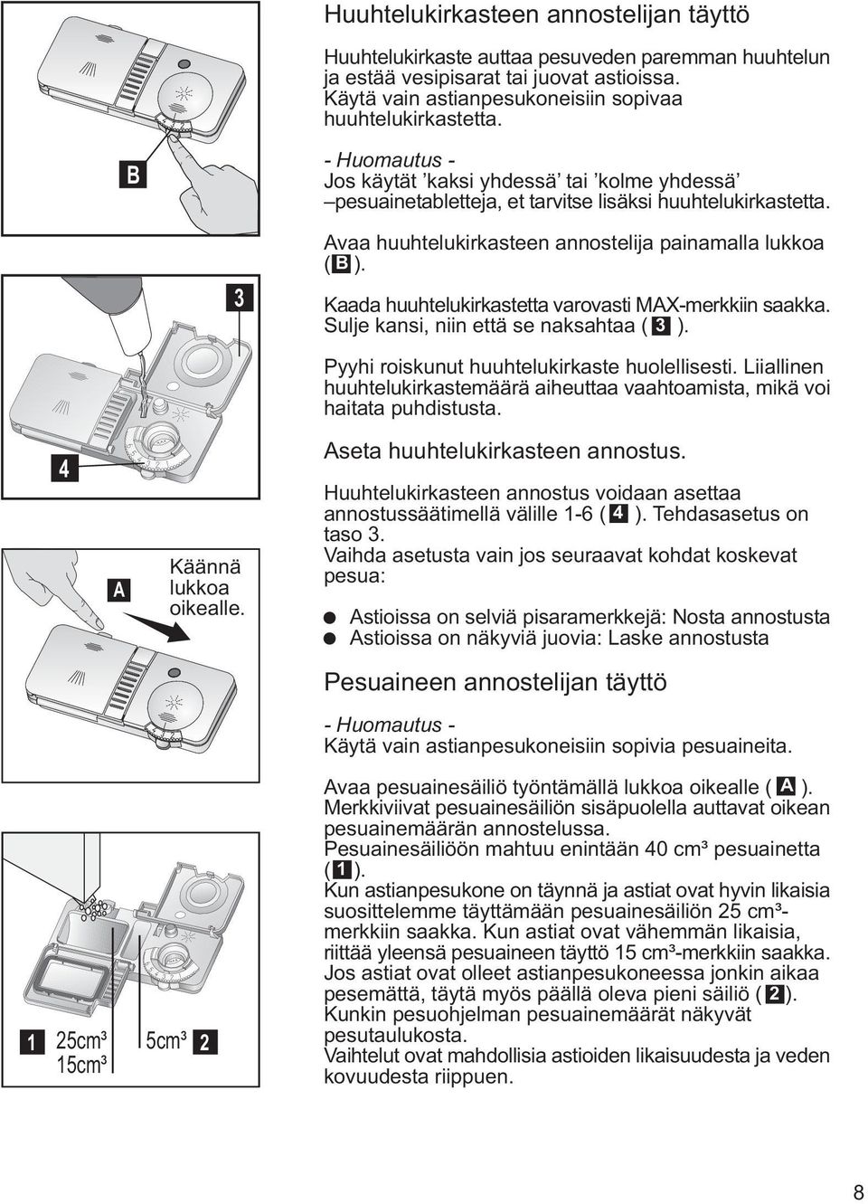 Kaada huuhtelukirkastetta varovasti MAX-merkkiin saakka. Sulje kansi, niin että se naksahtaa ( 3 ). Pyyhi roiskunut huuhtelukirkaste huolellisesti.