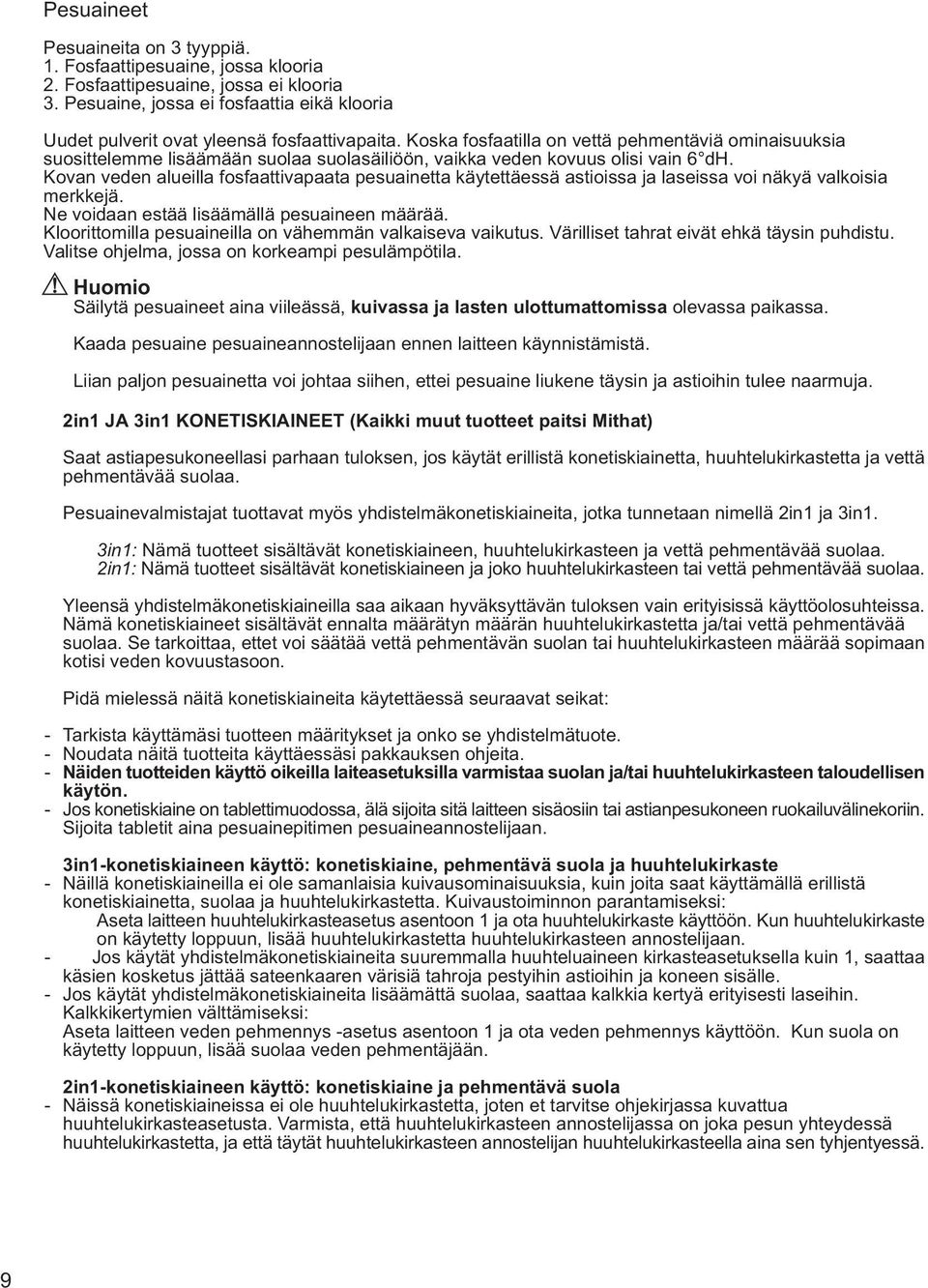 Koska fosfaatilla on vettä pehmentäviä ominaisuuksia suosittelemme lisäämään suolaa suolasäiliöön, vaikka veden kovuus olisi vain 6 dh.