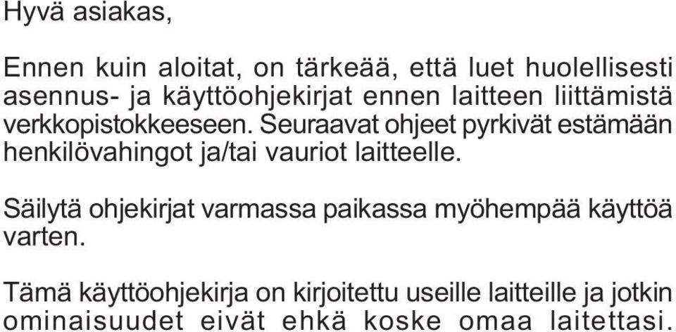 Seuraavat ohjeet pyrkivät estämään henkilövahingot ja/tai vauriot laitteelle.