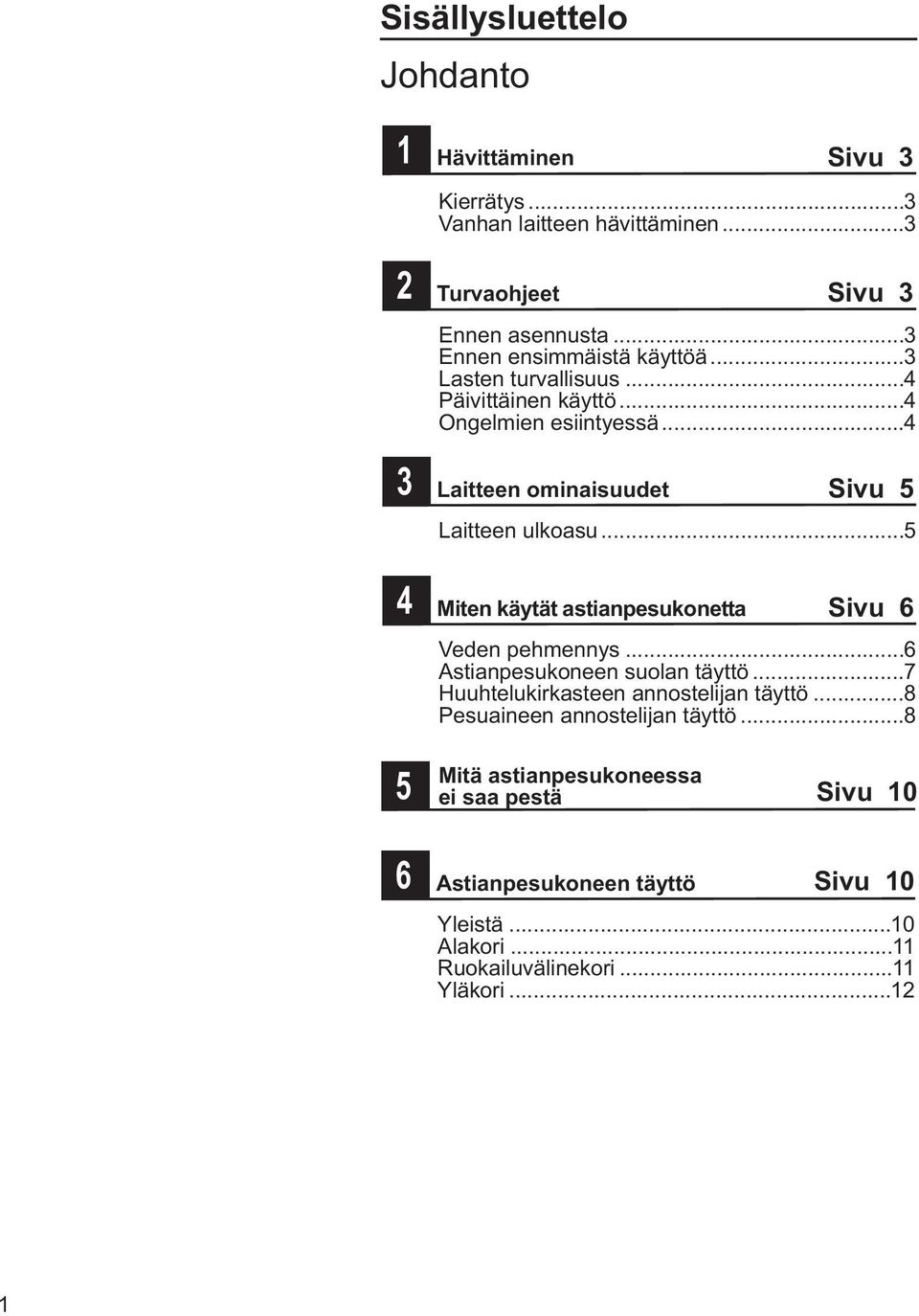 ..5 Miten käytät astianpesukonetta Sivu 6 Veden pehmennys...6 Astianpesukoneen suolan täyttö...7 Huuhtelukirkasteen annostelijan täyttö.