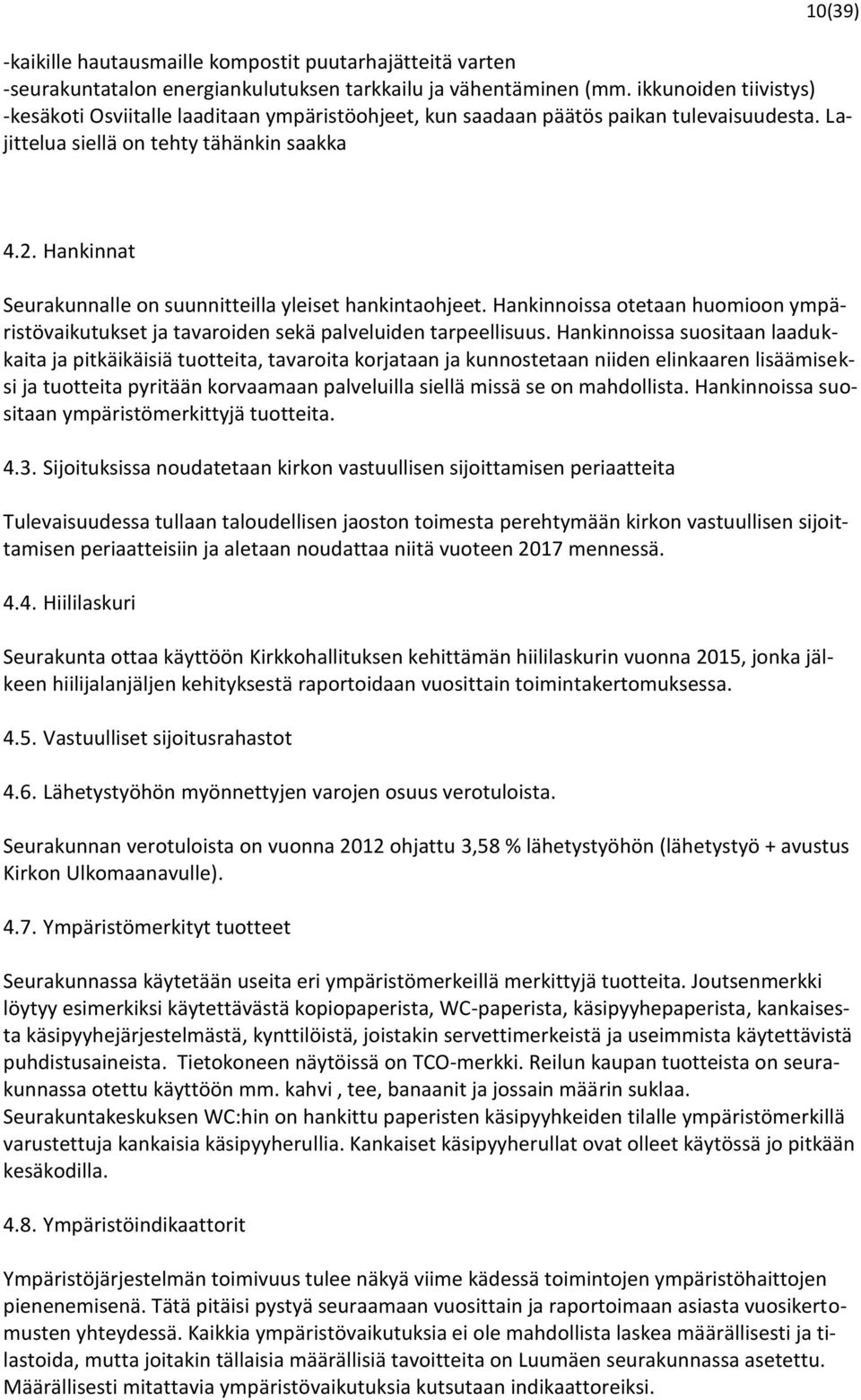 Hankinnat Seurakunnalle on suunnitteilla yleiset hankintaohjeet. Hankinnoissa otetaan huomioon ympäristövaikutukset ja tavaroiden sekä palveluiden tarpeellisuus.